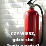 Czy wiesz, w którym miejscu stoi Twoja gaśnica? Czy jest sprawna? Czy w ogóle ją masz???